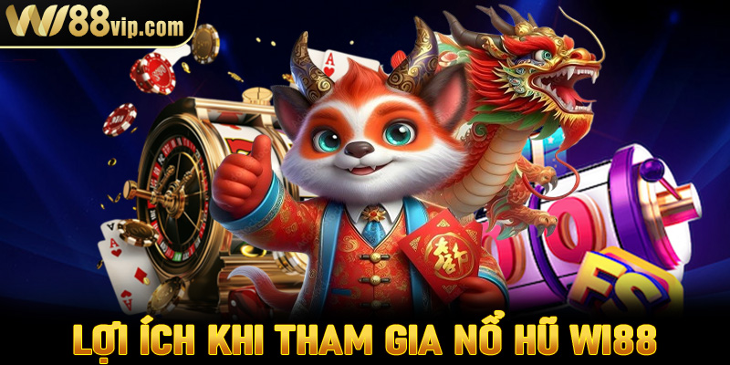 Lợi thế đặc biệt khi tham gia vào sảnh nổ hũ WI88