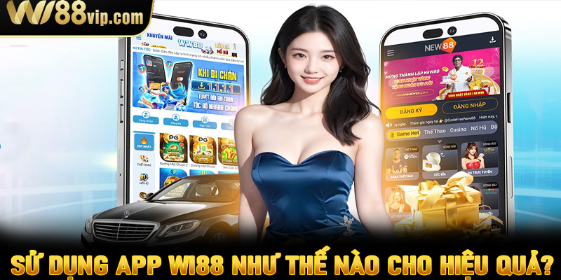 Sử dụng app Wi88 như thế nào cho hiệu quả? 