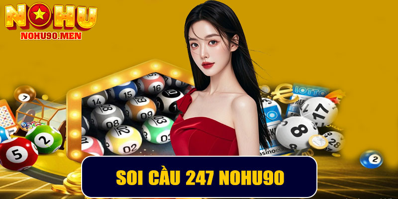 Soi cầu 247 NOHU90 – Giải pháp tối ưu cho người chơi lô đề hiện đại